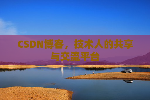 CSDN博客,技术人的共享与交流平台